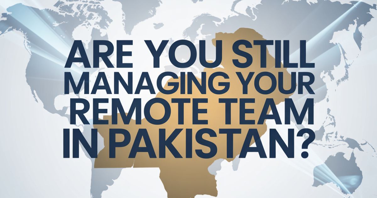Managing Your Remote Team in Pakistan