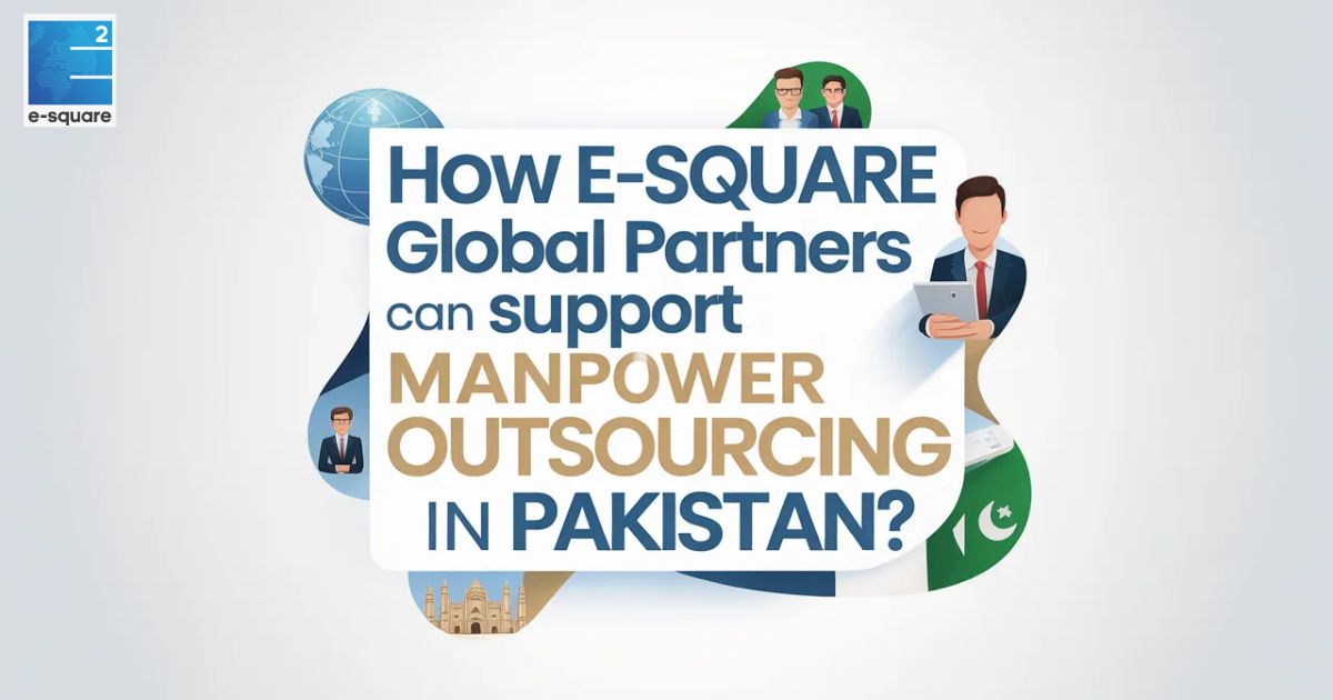How e-square Global Partners Can Support Manpower Outsourcing in Pakistan?