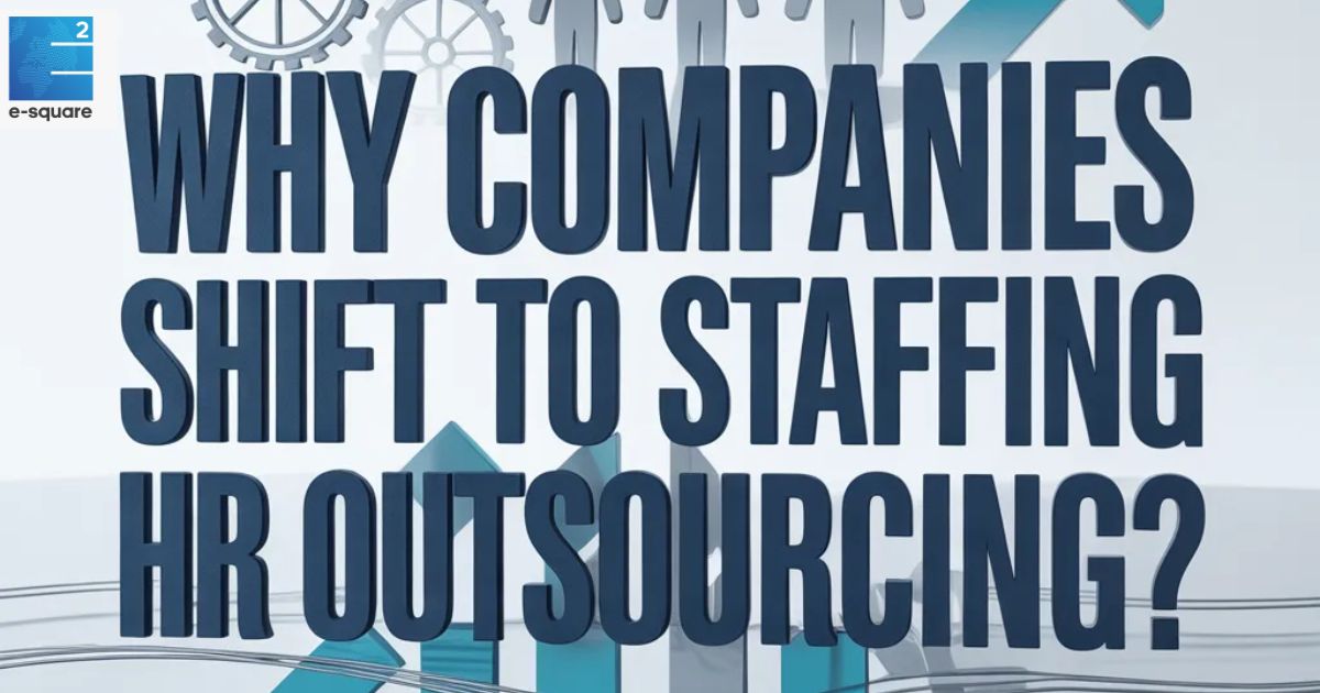 Why companies shift to staffing and HR outsourcing?
