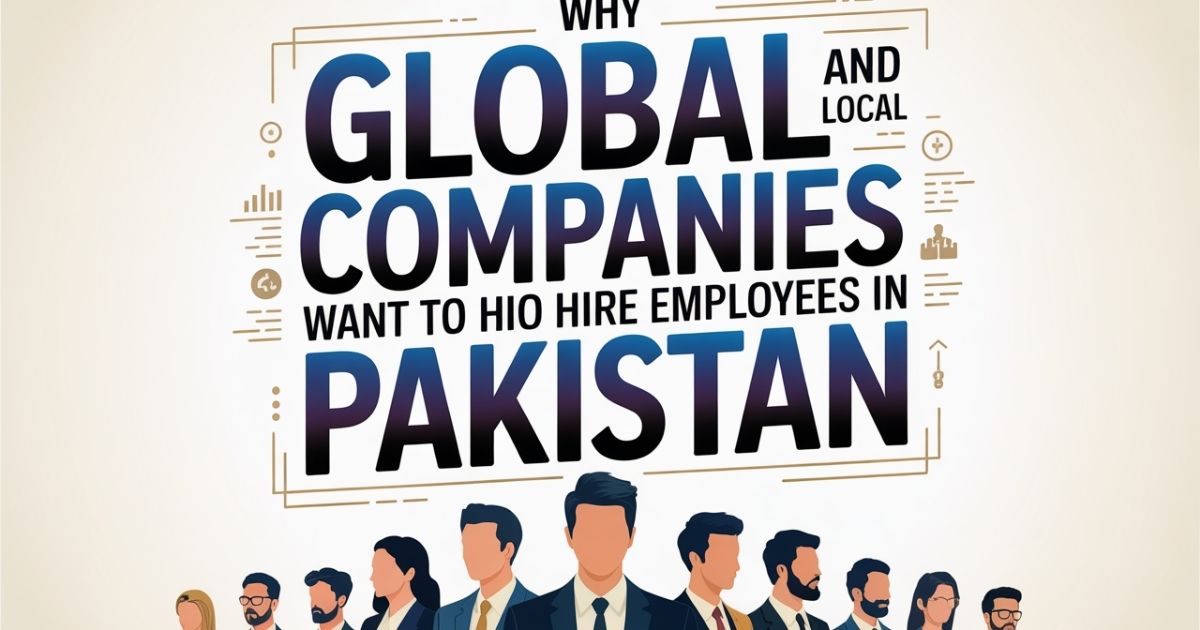 Why Global and Local Companies Want to Hire employees in Pakistan