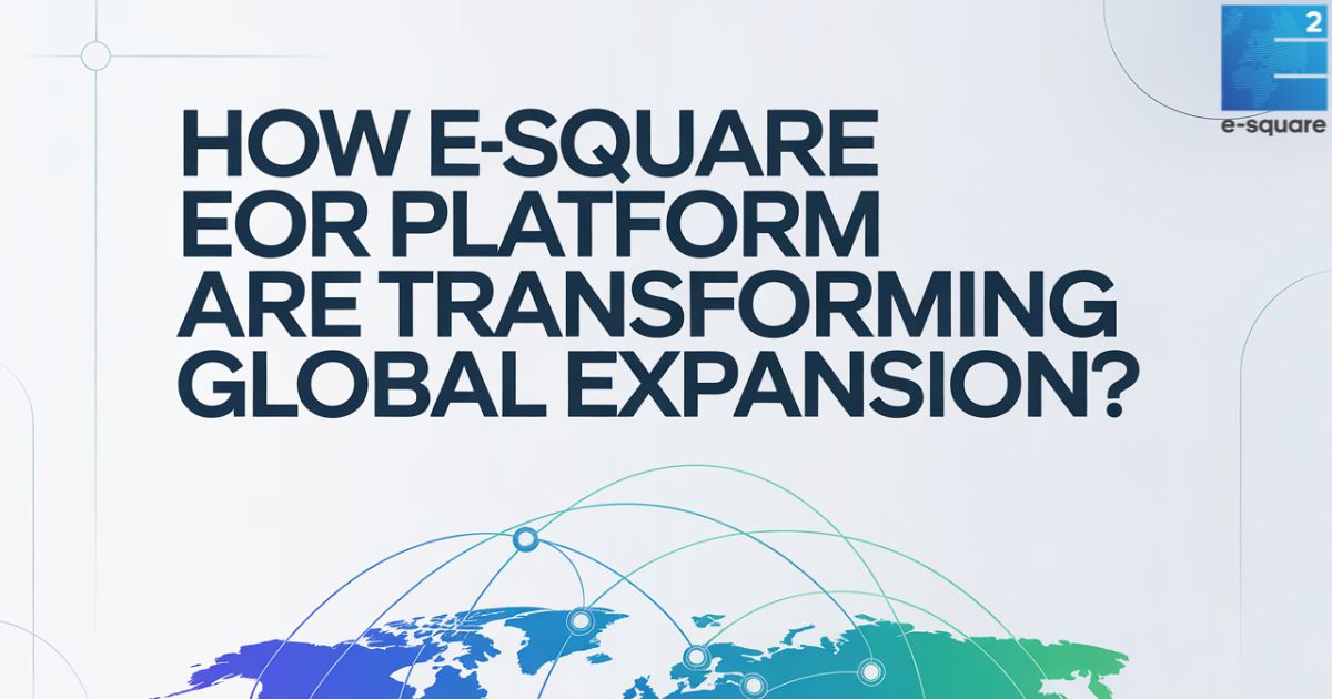 How e-square EOR Platform Are Transforming Global Expansion